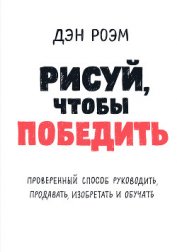 Книга Рисуй, чтобы победить: проверенный способ руководить, продавать, изобретать и обучать Рисуй, чтобы победить: проверенный способ руководить, продавать, изобретать и обучать