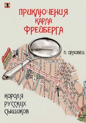 Орловец П. - Приключения Карла Фрейберга, короля русских сыщиков.