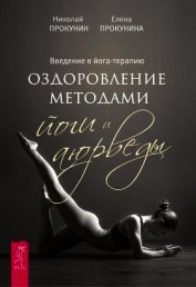 Прокунина Елена - Введение в йога-терапию. Оздоровление методами йоги и аюрведы