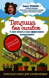 Теплицы без ошибок. С чего начать и как эффективно использовать