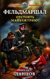 Книга Фельдмаршал. Отстоять Маньчжурию! (СИ) Фельдмаршал. Отстоять Маньчжурию! (СИ)