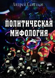 Савельев Андрей Николаевич - Политическая мифология