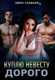 Книга Куплю невесту. Дорого (СИ) Куплю невесту. Дорого (СИ)