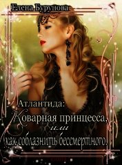 Бурунова Елена - Коварная принцесса, или как соблазнить бессмертного (СИ)