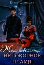 Соловьева Елена - Жена-невольница. Непокорное пламя (СИ)