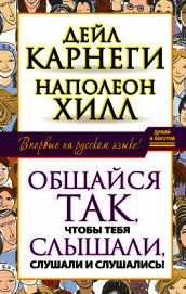 Книга Общайся так, чтобы тебя слышали, слушали и слушались! Общайся так, чтобы тебя слышали, слушали и слушались!