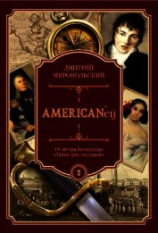 Миропольский Дмитрий - American’eц<br />(Жизнь и удивительные приключения авантюриста графа Фёдора Ивановича Толстого)