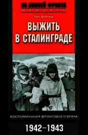 Книга Выжить в Сталинграде<br />(Воспоминания фронтового врача. 1943-1946) Выжить в Сталинграде<br />(Воспоминания фронтового врача. 1943-1946)
