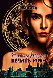 Книга Живая Академия. Печать Рока (СИ) Живая Академия. Печать Рока (СИ)