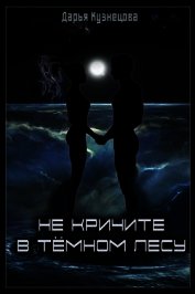 Книга Не кричите в тёмном лесу (СИ) Не кричите в тёмном лесу (СИ)