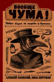 Паевский Алексей - Вообще ЧУМА!<br />(История болезней от лихорадки до Паркинсона)