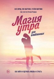 Книга Магия утра для влюбленных. Как найти и удержать любовь и страсть Магия утра для влюбленных. Как найти и удержать любовь и страсть
