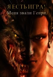 Я есть игра! #1 часть 1:меня звали Генри (СИ)