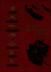 За всех маленьких в мире<br />(Рассказы и очерки о Великой Отечественной войне)