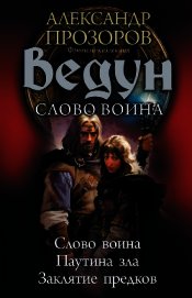 Книга Ведун. Слово воина: Слово воина. Паутина зла. Заклятие предков Ведун. Слово воина: Слово воина. Паутина зла. Заклятие предков