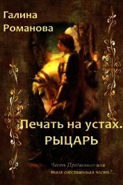 Романова Галина - Печать на устах. Рыцарь (СИ)