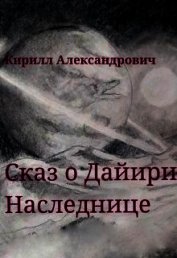 Александрович Кирилл - Сказ о Дайири Наследнице (СИ)
