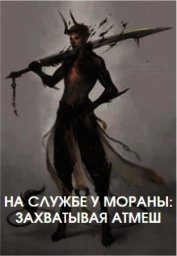 Книга На службе у Мораны: Захватывая Атмеш (СИ) На службе у Мораны: Захватывая Атмеш (СИ)