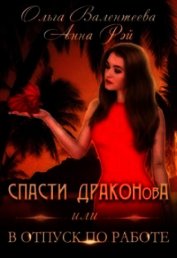 Спасти ДРАКОНовА, или В отпуск по работе (СИ)