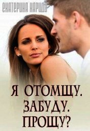 Книга Я отомщу. Забуду. Прощу? (СИ) Я отомщу. Забуду. Прощу? (СИ)