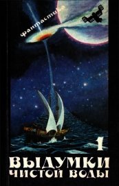 Выдумки чистой воды<br />(Сборник фантастики, т. 1)