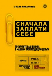Книга Сначала заплати себе. Превратите ваш бизнес в машину, производящую деньги Сначала заплати себе. Превратите ваш бизнес в машину, производящую деньги