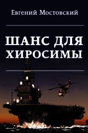 Мостовский Евгений - Шанс для Хиросимы (СИ)