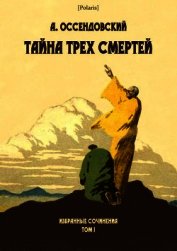 Оссендовский Антоний - Тайна трех смертей<br />(Избранные сочинения. Том I )