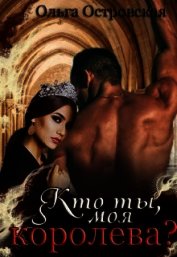 Кто ты, моя королева (СИ)