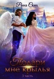 Подари мне крылья. 3 часть (СИ)