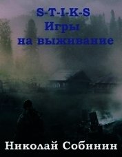 Собинин Николай - S-T-I-K-S. Игры на выживание (СИ)
