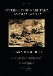 Книга Путешествие капитана Самуила Брунта в Каклогалинию, или землю петухов, а оттуда в Луну Путешествие капитана Самуила Брунта в Каклогалинию, или землю петухов, а оттуда в Луну