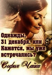 Однажды, 31 декабря, или Кажется, мы уже встречались? (СИ)