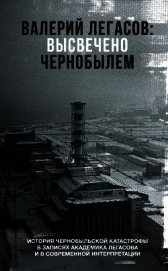 Валерий Легасов: Высвечено Чернобылем