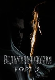 Ведьмачья сказка или секретная миссия для ведьмака. Том 3 (СИ)