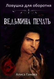 Ведьмина печать. Ловушка для оборотня (СИ)