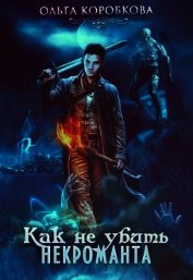 Как не убить некроманта (СИ)