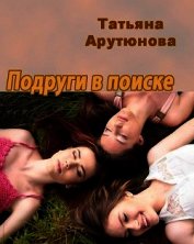 Арутюнова Татьяна - Подруги в поиске (СИ)