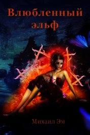 Эм Михаил - Влюбленный эльф (СИ)