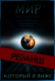 Книга Мир, который я вижу. Реванш (СИ) Мир, который я вижу. Реванш (СИ)