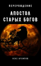 Архипов Лекс - Апостол Старых Богов #1. Перерождение (СИ)