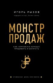 Монстр продаж. Как чертовски хорошо продавать и богатеть