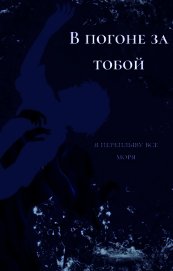 В погоне за тобой я переплыву все моря (СИ)