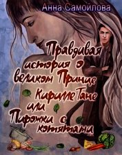 Самойлова Анна - Правдивая история о великом принце Кирилле Тане или Пирожки с котятами (СИ)