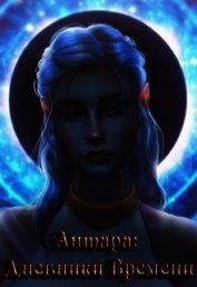 Антара: Дневники Времени (СИ)
