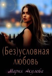 Книга (Без)условная любовь (СИ) (Без)условная любовь (СИ)