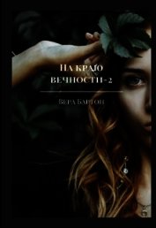 Книга На краю вечности. Книга 2 (СИ) На краю вечности. Книга 2 (СИ)