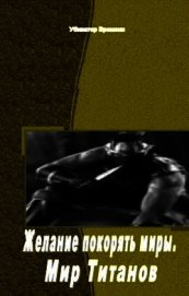 Книга Желание покорять миры. Мир Титанов (СИ) Желание покорять миры. Мир Титанов (СИ)