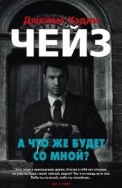 Чейз Джеймс Хэдли - А что же будет со мной?
