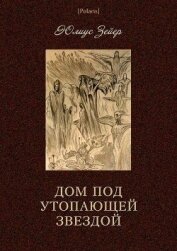 Зейер Юлиус - Дом под утопающей звездой